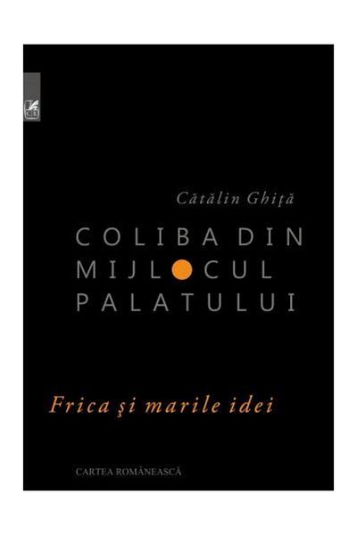 Editura Cartea Romaneasca Educational The hut in the middle of the palace. Fear and great ideas