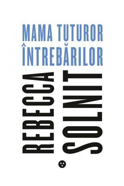 Editura Black Button Books The Mother of All Questions, Rebecca Solnit