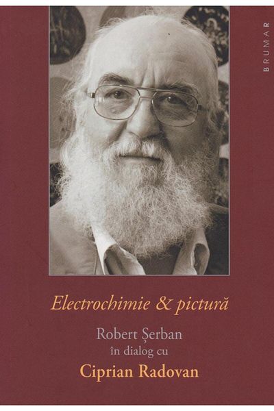 Editura Brumar Electrochemistry & painting. Robert Serban in dialogue with
