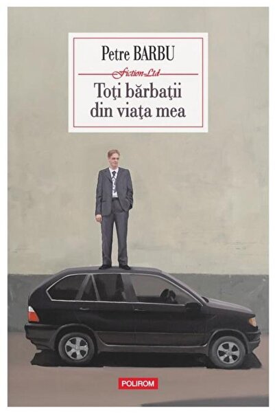 Editura Polirom Toti barbatii din viata mea, Petre Barbu