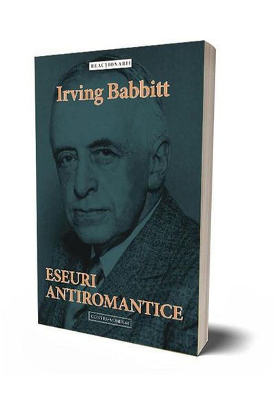 Editura Contra Mundum Anti-Romantic Essays, Irving Babbitt