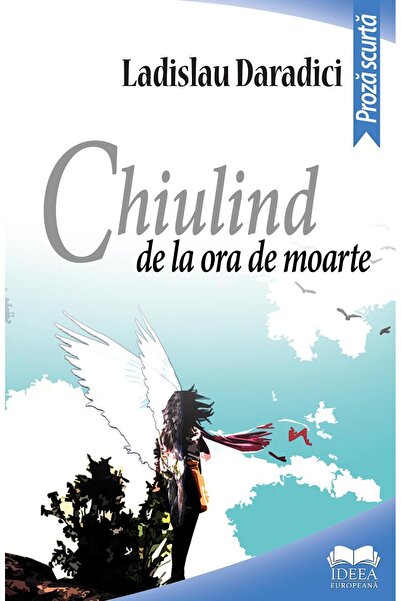 Editura Ideea Europeana Chiulind de la ora de moarte, Ladislau Daradici