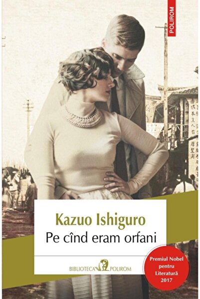 Editura Polirom Pe cand eram orfani (editia 2017), Kazuo Ishiguro