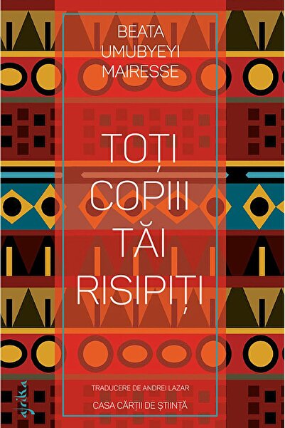 Editura Casa Cartii de Stiinta Toti copiii tai risipiti, Beata Umubyeyi Mairesse
