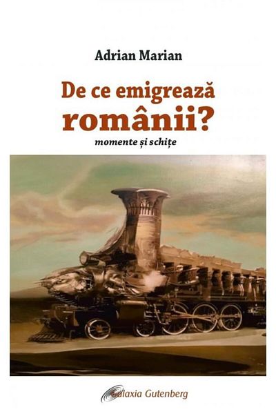 Editura Galaxia Gutenberg Why do Romanians emigrate? Moments and sketches, Adrian
