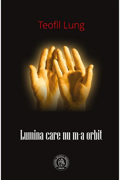 Editura Scoala Ardeleana The Light That Didn't Blind Me, Teofil Lung