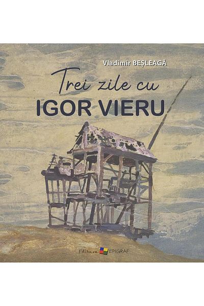 Editura Epigraf Three days with Igor Vieru, Vladimir Besleaga