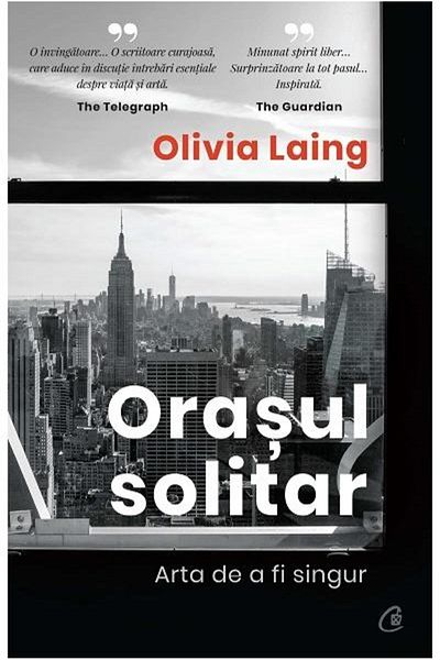 Editura Curtea Veche The Lonely City: The Art of Being Alone, Olivia Laing