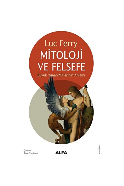 Alfa Yayınları Mitoloji ve Felsefe / Büyük Yunan Mitlerinin Anlamı - Luc Ferry