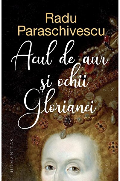 Editura Humanitas Acul de aur si ochii Glorianei, Radu Paraschivescu