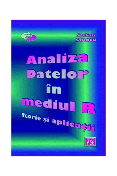 Editura ASE Data analysis in the R environment. Theory and applications,