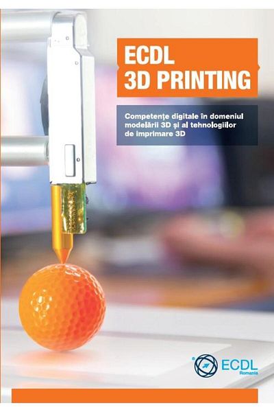 Editura ECDL Romania ECDL 3D Printing. Digital skills in the field