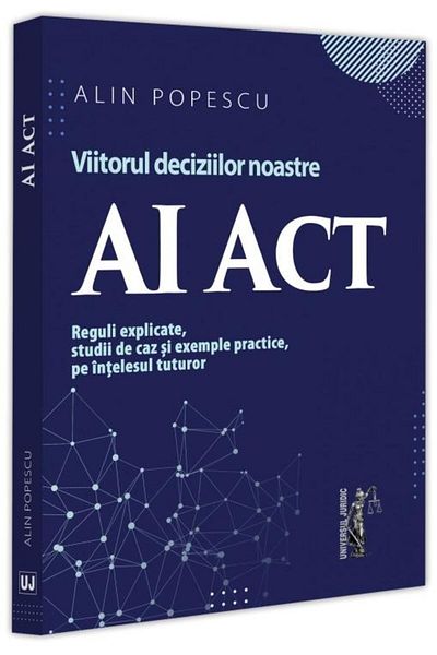 Editura Universul Juridic AI Act. The future of our decisions. Rules explained