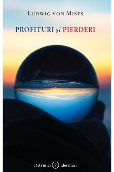 Editura Institutul Ludwig von Mises-Romania Profituri si pierderi, Ludwig von...