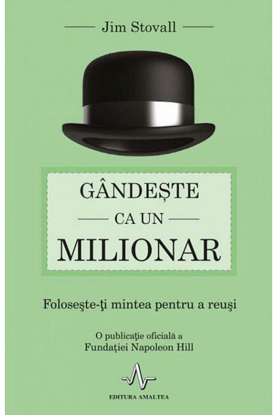 Editura Amaltea Gandeste ca un milionar. Foloseste-ti mintea pentr