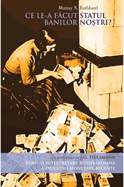 Editura Institutul Ludwig von Mises-Romania Ce le-a facut Statul banilor nost...