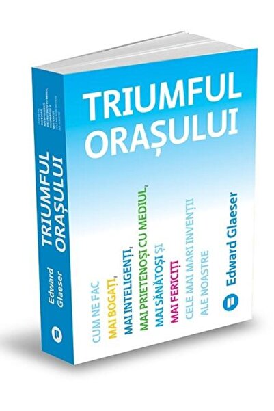 Editura Publica Triumful orasului. Cum ne fac mai bogati, mai inte