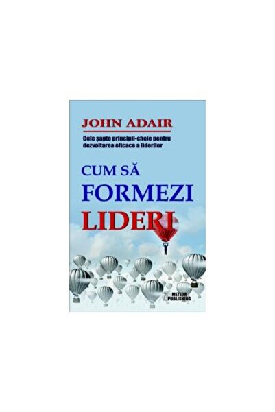 Editura Meteor Press Cum sa formezi lideri. Cele sapte-principii cheie
