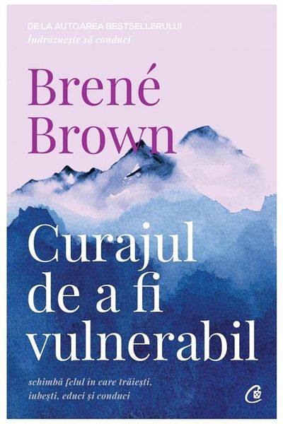 Editura Curtea Veche The courage to be vulnerable. Change the way you