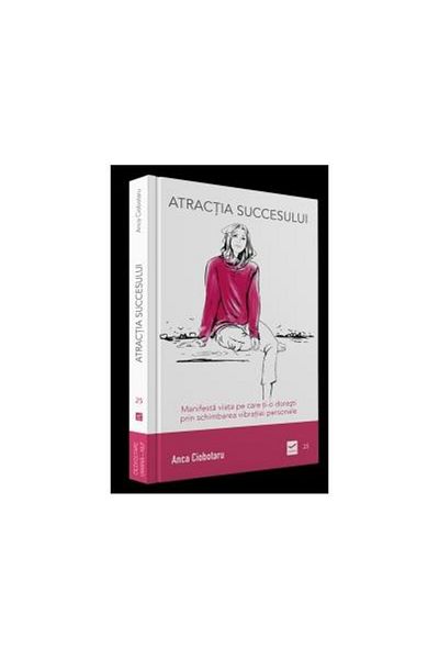 Editura Vidia The Attraction of Success. Manifest the Life You Want