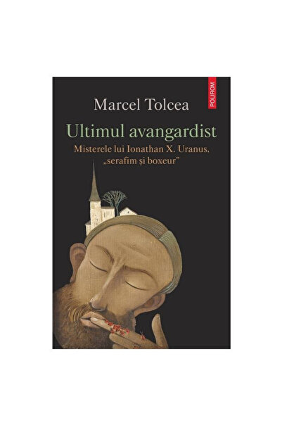 Polirom Ultimul avangardist. Misterele lui Jonathan X. Uranus, Serafim și Box...
