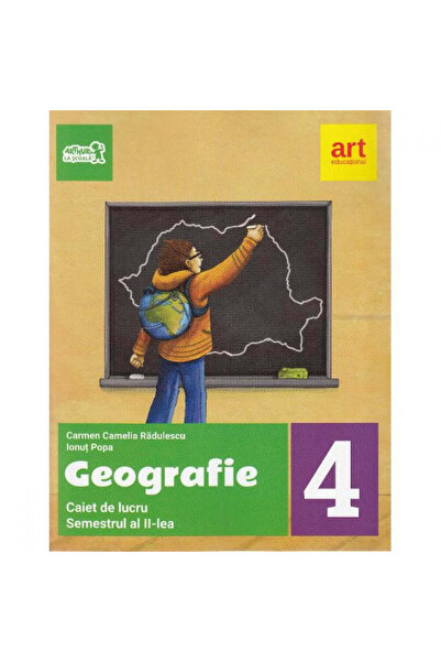 Art Educational Geografie - Clasa a IV-a. Sem. 2 - Caiet de lucru - Carmen Rădulescu