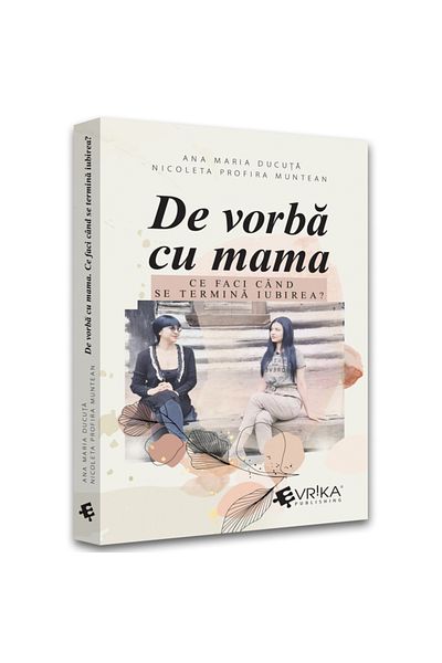 Editura EVRIKA PUBLISHING Talking to Mom: What Do You Do When Love Ends, Ana Maria Ducuta, Nicoleta Profira Muntean