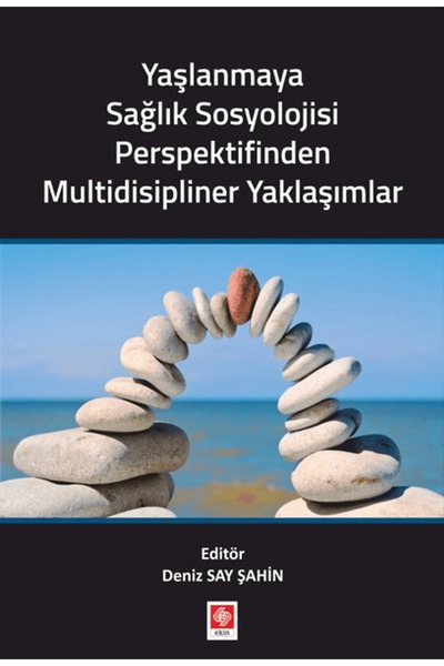 Ekin Basım Yayın Yaşlanmaya Sağlık Sosyolojisi Perspektifinden Multidisipline...