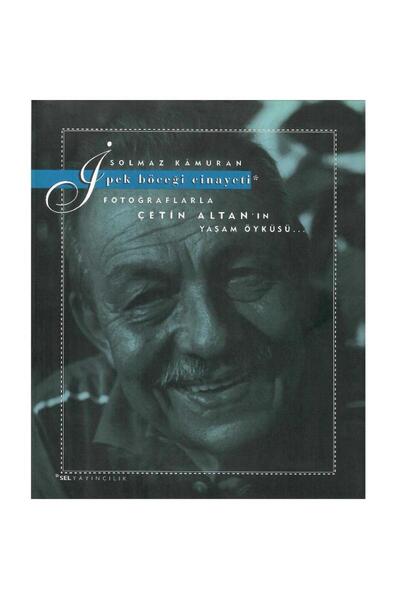 Kişisel Yayınlar İpek Böceği Cinayeti Fotoğraflarla Çetin Altan'ın Yaşam Öykü...