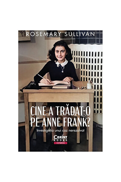 Corint Cine a trădat-o pe Anne Frank? Investigarea unui caz nerezolvat - Rose...