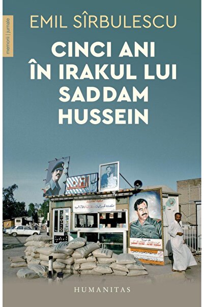 Editura Humanitas Five Years in Saddam Hussein's Iraq, Emil Sirbu