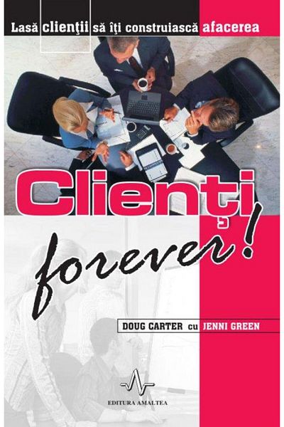 Editura Amaltea Customers Forever! Let your customers build you