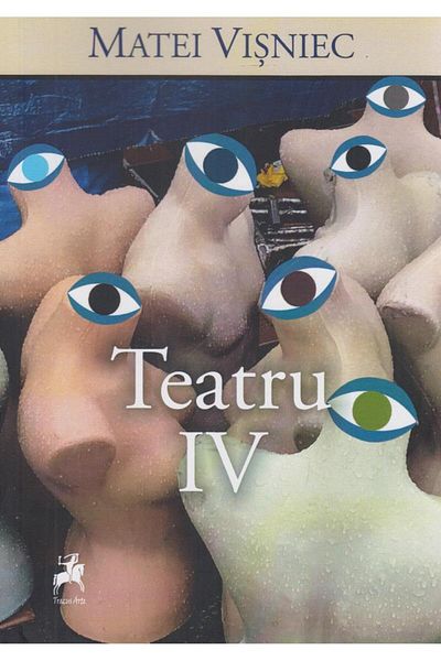 Editura Tracus Arte Theatre. Volume IV, Matei Visniec