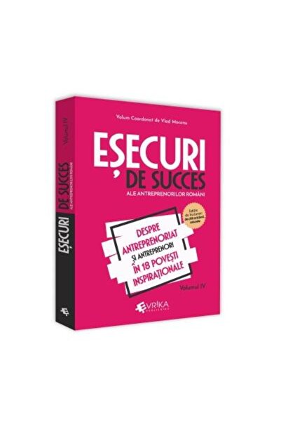 Editura EVRIKA PUBLISHING Esecuri de succes ale antreprenorilor romani. Volu
