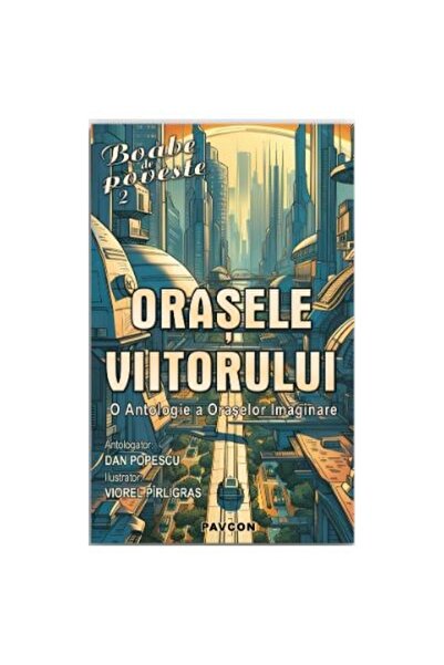 Editura Pavcon Orasele viitorului. O antologie a oraselor imagina