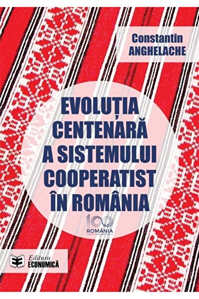 Editura Economica Evolutia centenara a sistemului cooperatist in Rom