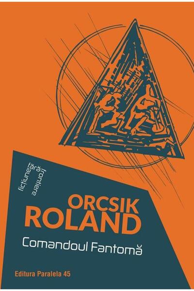 Editura Paralela 45 Comandoul Fantoma, Roland Orcsik