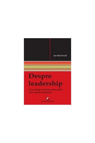 Editura Universitara Despre leadership. Cum atingi rezultate remarcabil