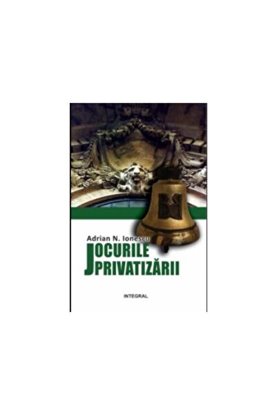 Editura Integral Jocurile privatizarii, Adrian N. Ionescu