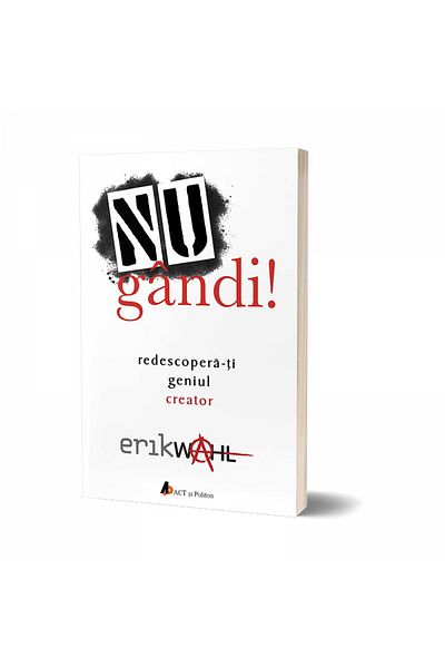 Editura Act si Politon Don't Think! Rediscover Your Creative Genius, Erik Wahl