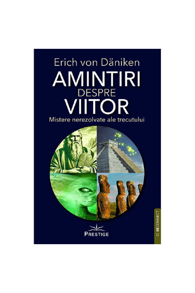 Prestige Amintiri ale viitorului. Misterele nerezolvate ale trecutului - Eric...