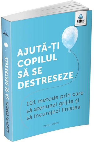 Editura Gama Help your child de-stress: 101 ways to