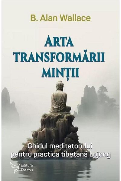 Editura For You The Art of Mind Transformation: The Meditator's Guide to
