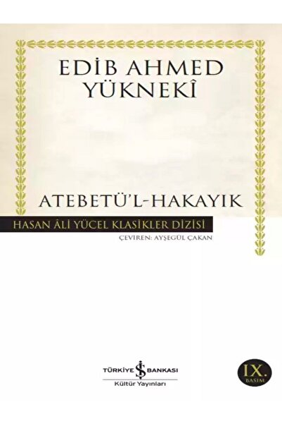 TÜRKİYE İŞ BANKASI KÜLTÜR YAYINLARI Atebetü’l-Hakayık - Edib Ahmed Yüknekî