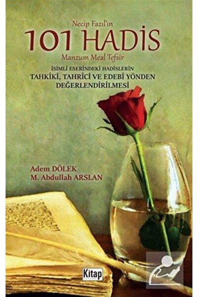 Kitap Dünyası Necip Fazıl'ın 101 Hadis Manzum Meal Tefsir Isimli Eserindeki Hadislerin Tahkîki, Tahrici Ve Edeb...