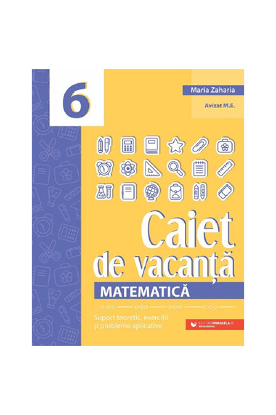 Paralela 45 Caiet de vacanță. Matematică - Clasa a VI-a - Maria Zaharia