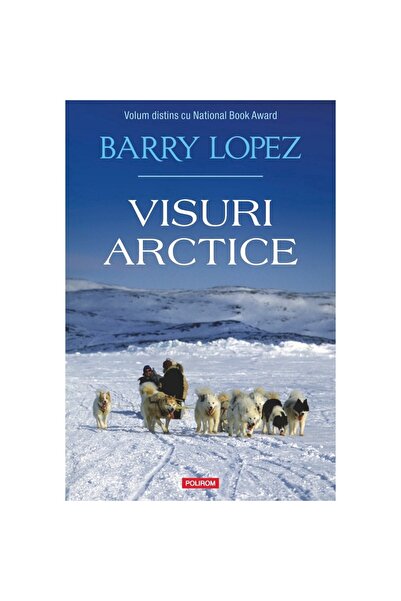 Polirom Vise arctice - Barry Lopez