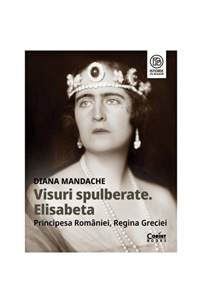 Corint Vise spulberate. Elisabeta, Prințesă a României, Regina Greciei - Dian...