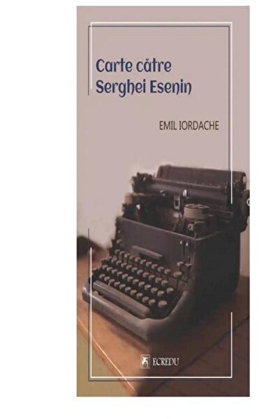 Editura Cartea Romaneasca Educational Carte catre Serghei Esenin, Emil Iordache