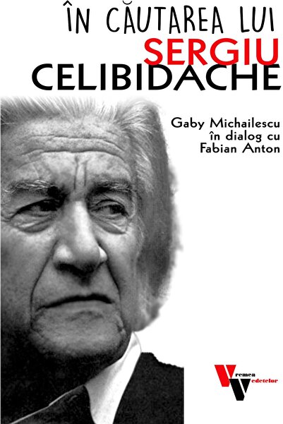 Editura Vremea In cautarea lui Sergiu Celibidache. Gaby Michailes